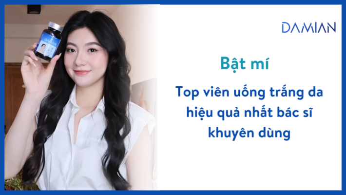 Viên uống trắng da hiệu quả nhất, viên uống trắng da được bác sĩ khuyên dùng